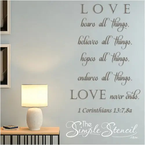 1 Corinthians 13:7,8a displayed on a master bedroom wall looks beautiful and adds a romantic, yet spiritual vibe to your home decorating projects! 
