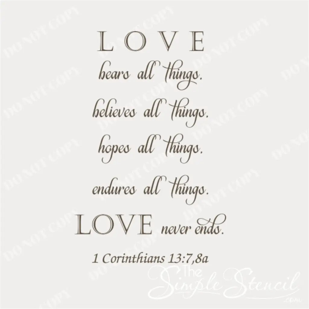 A vinyl wall decal featuring the Bible verse 1 Corinthians 13:7-8a "Love bears all things, believes all things, hopes all things, endures all things. Love never ends." in a beautiful script font.