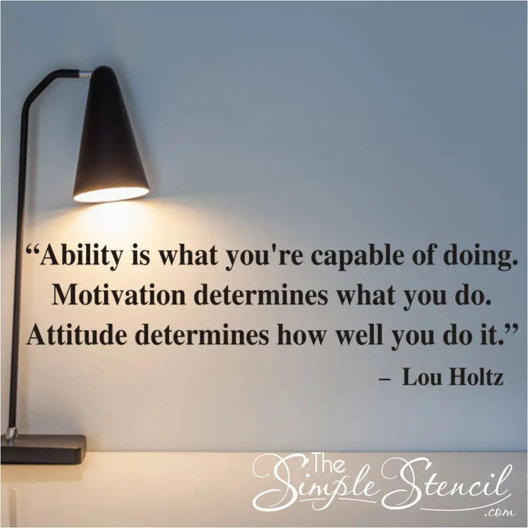 Motivational wall decal decor by The Simple Stencil reads: Ability is what you're capable of doing. Motivation determines what you do. Attitude determines how well you do it. Lou Holtz