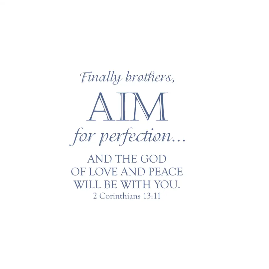A vinyl scripture wall decal by The Simple Stencil that reads: Finally brothers, AIM for perfection... and the God of love and peace will be with you. 2 Corinthians 13:11