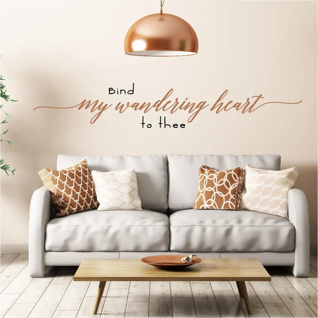 A pretty wall decal for your home or church walls that reads: Bind my wandering heart to thee