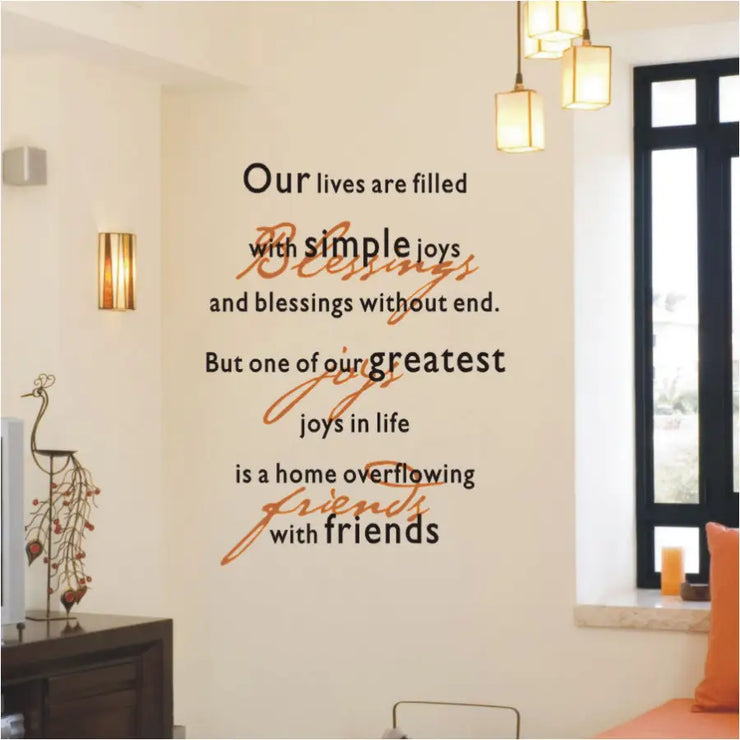 Beautiful vinyl wall decal by The Simple Stencil that reads: Our lives are filled with simple joys and blessings without end. But one of our greatest joys in life is a home overflowing with friends..