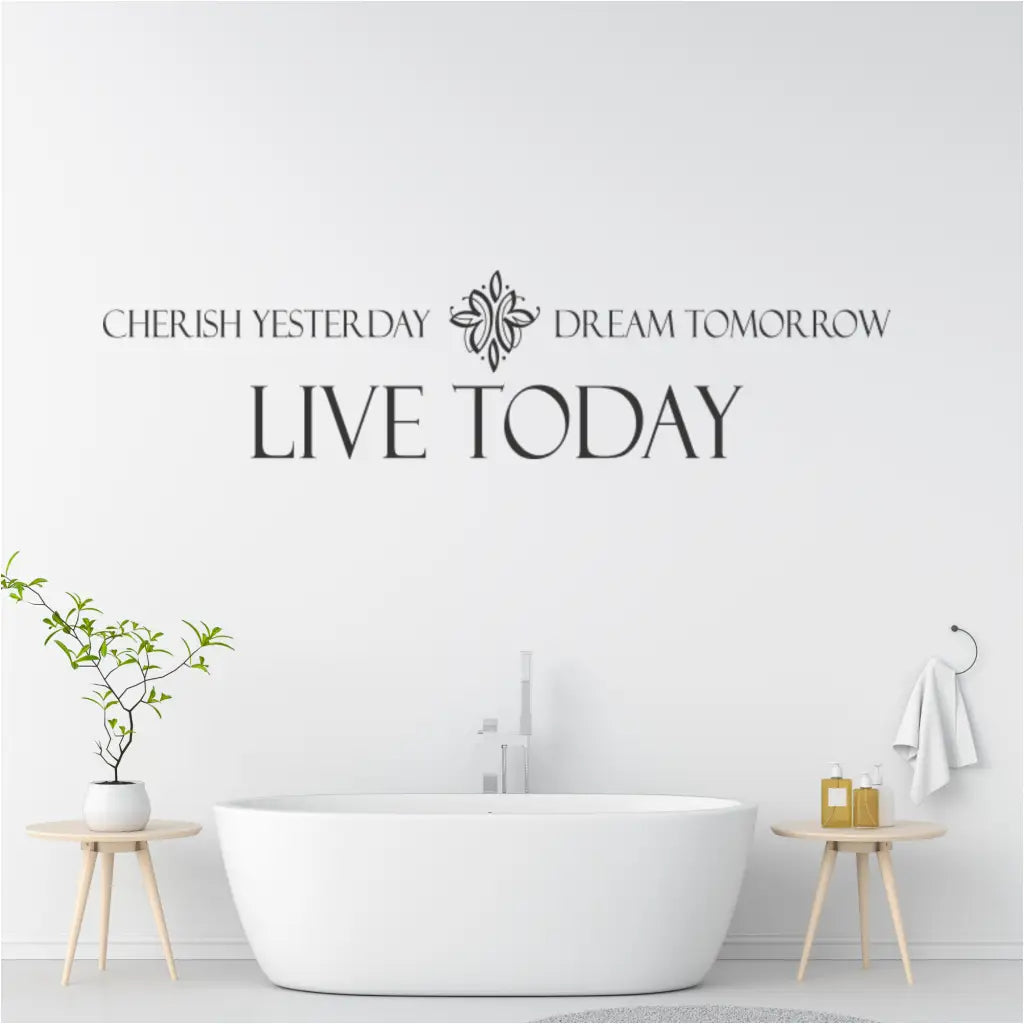 Large inspirational wall decal "Cherish Yesterday, Dream Tomorrow, Live Today" in a bath room setting.