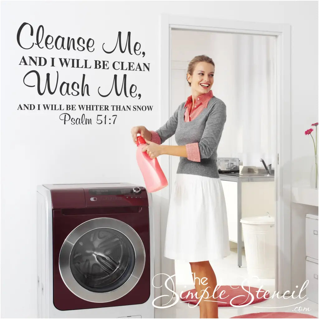 A bible verse wall decal for your laundry room or bath from Psalm 51:7 that reads: Cleanse me and I will be clean. Wash me and I will be whiter than snow.