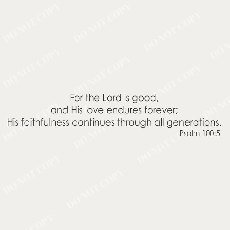 Biblical quote 'For the Lord is good, and His love endures forever; His faithfulness continues through all generations.' from Psalm 100:5 on a light gray background.