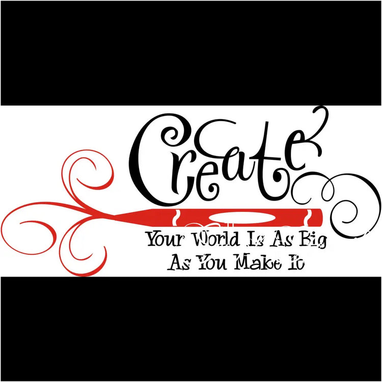 Create - Your World Is As Big You Make It