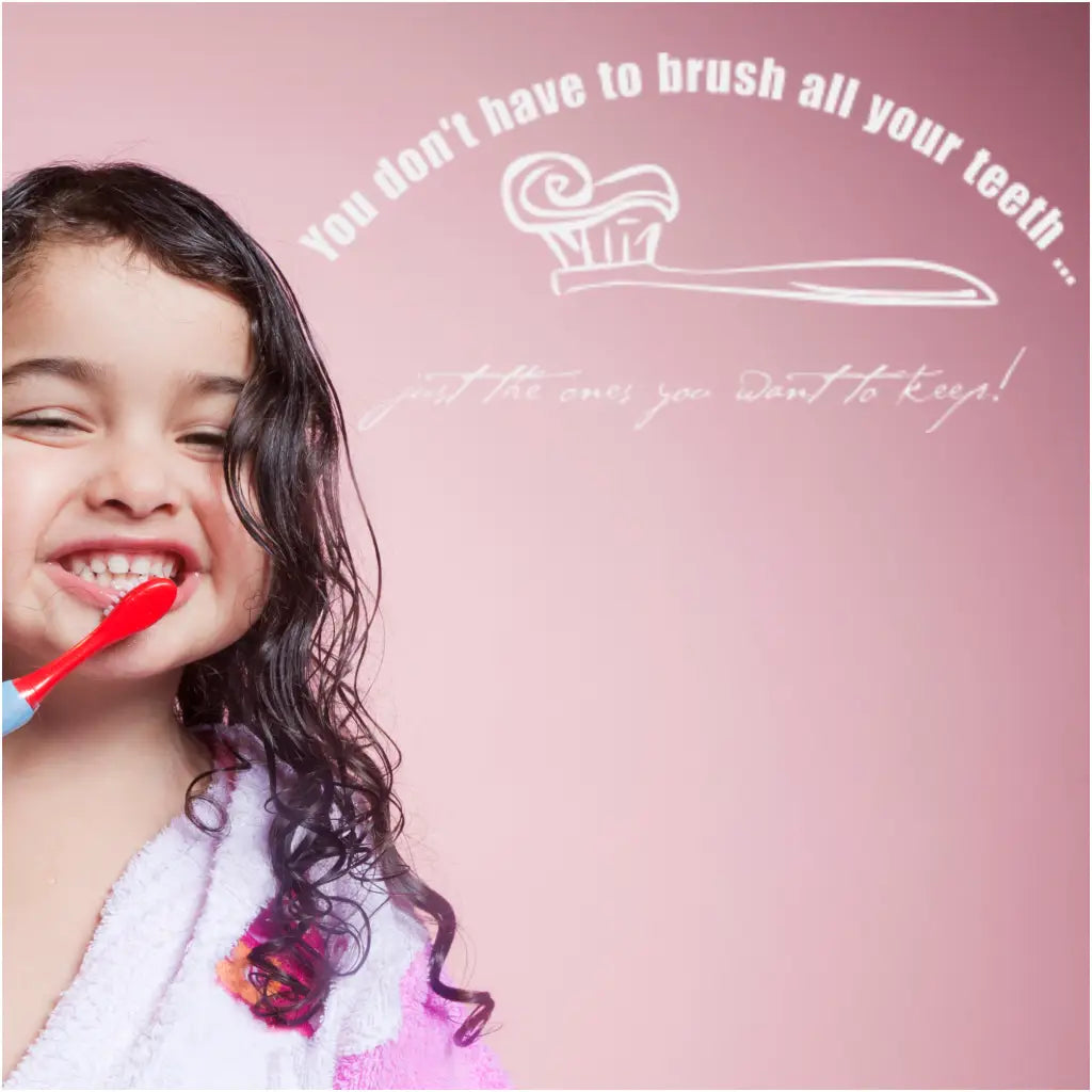 you don't have to brush all your teeth, just the ones you want to keep. A funny wall decal for a child's bathroom to remind them to brush those pearly whites! 