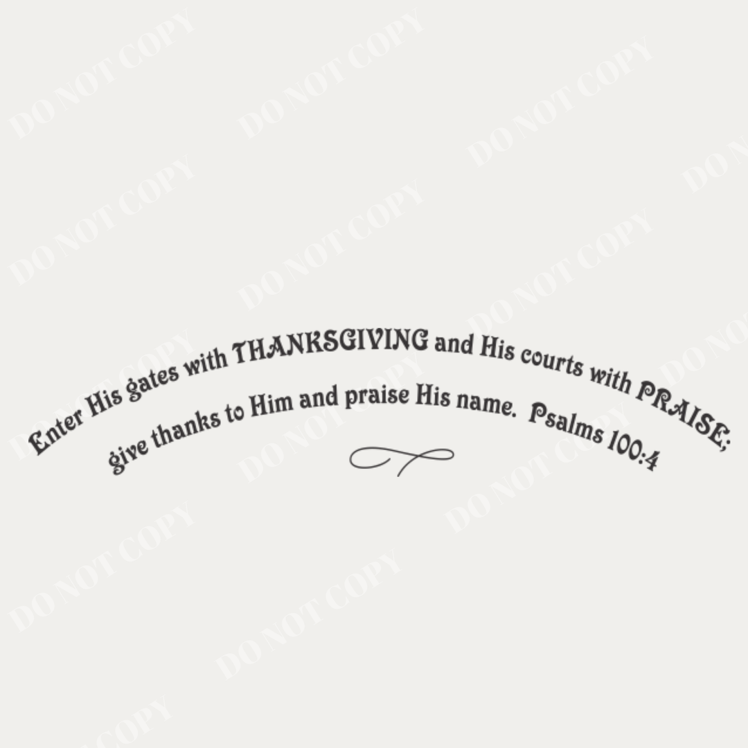 Black and white master file of the 'Enter His gates with thanksgiving' arched vinyl lettering design, showing the exact layout and infinity loop embellishment (which is sold separately). Used for Christian wall decals and custom sizing.