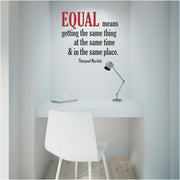 Equal means getting the same thing at the same time and in the same place. Thurgood Marshal wall quote decal for schools, office meeting rooms or anywhere you want to promote equality and add inspiring decor to walls. Great display during black history month. 