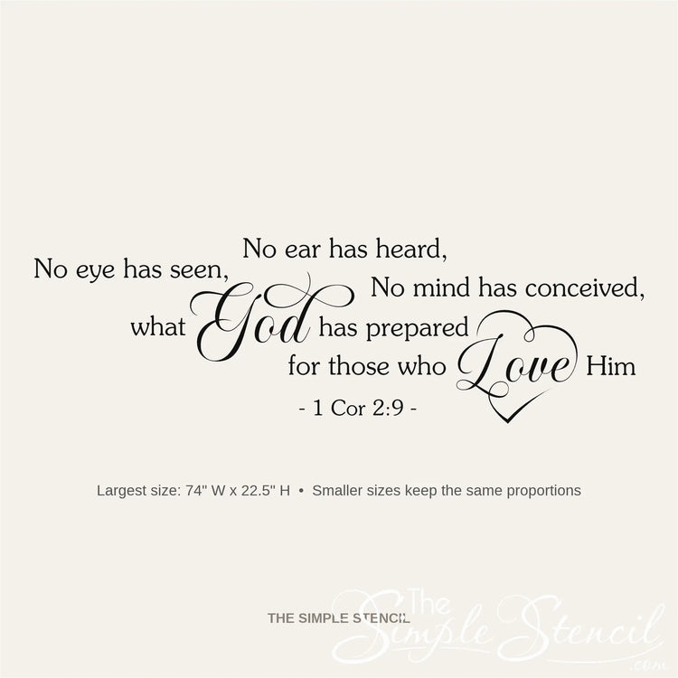 Clean design graphic of the No eye has seen, no ear has heard, no mind has conceived, what God has prepared for those who Love Him 1 Cor 2:9 wall decal, largest size 74 inches wide by 22.5 inches high.