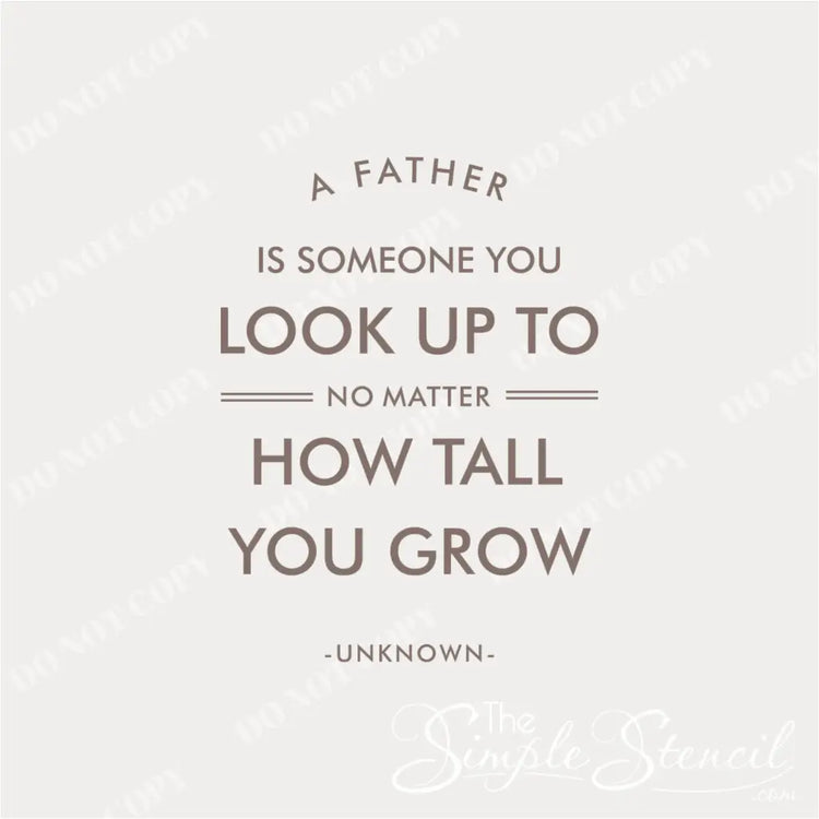 Close up image of this high quality wall decal of a quote about fathers that would make the best gift for father's day. Reads: A father is someone you look up to no matter how tall you grow. By The Simple Stencil