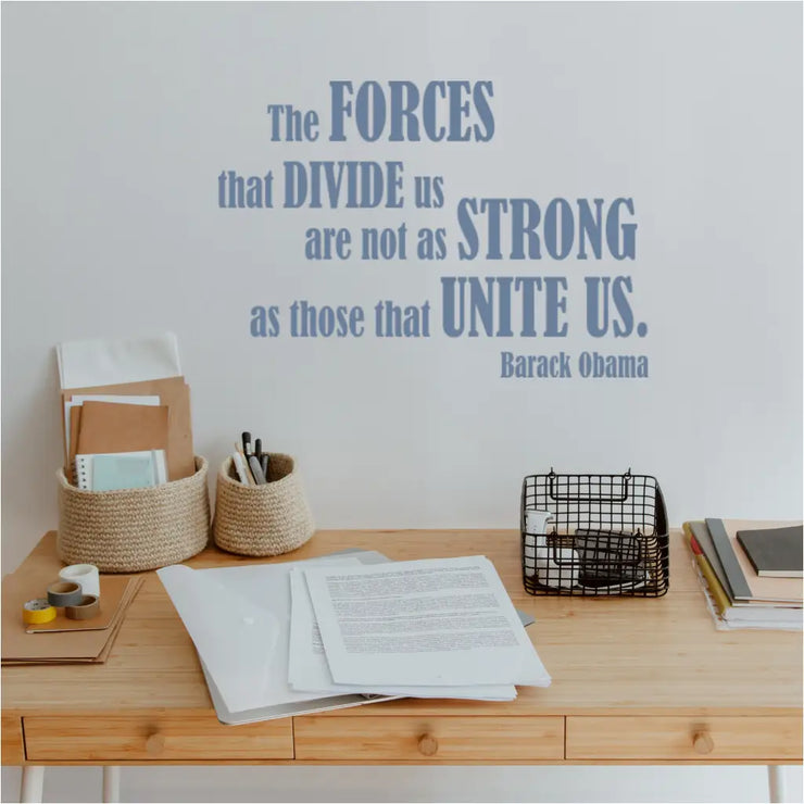 The forces that divide us are not as strong as those that united is. Barack Obama inspirational wall decal by The Simple Stencil. Premium large wall art decals create inspiring displays in schools, workspaces and office buildings. 