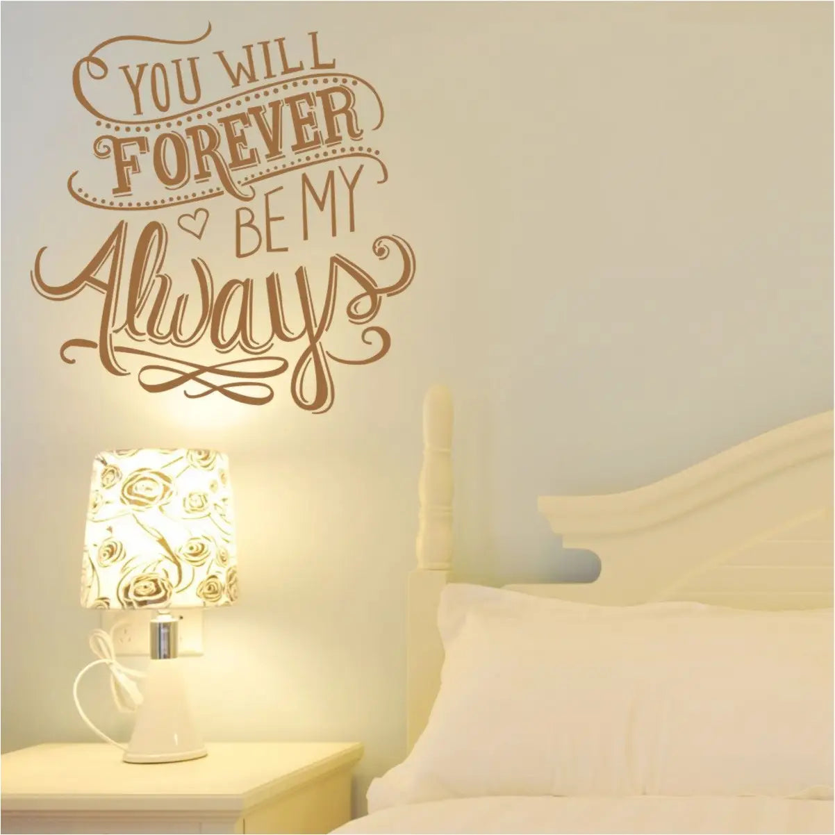 You will forever be my always, a beautiful scripted vinyl wall decal stacked with romantic embellishments to decorate the walls of your master bedroom, wedding focal point or romantic holiday decoration. 