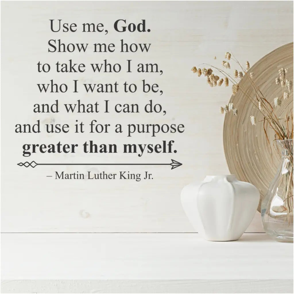 Use Me God For A Purpose Greater Than Myself - Mlk Wall Quote Decal - Inspiring words by Martin Luther King Jr. to inspire anywhere it's placed. This is a popular choice for church walls, especially during Black History Month when MLK's words are often referenced and celebrated. 