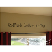 Good Friends ~ Good Wine ~ Good Times  A vinyl wall decal installed over a window without the fleur de lis added. 