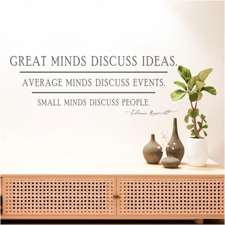 Great minds discuss ideas. Average minds discuss events. Small minds discuss people. ~Eleanor Roosevelt | A thought-provoking inspirational wall decal display for your home, school, church or office walls. Decal designed and sold by The Simple Stencil 