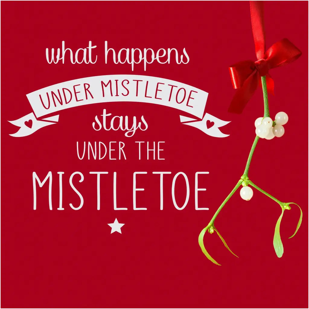 Cute Christmas decorating idea by The Simple Stencil reads: What happens under mistletoe stays under the mistletoe
