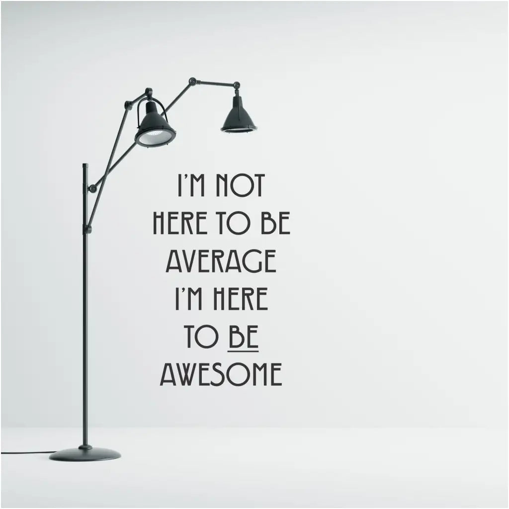 A modern Simple Stencil wall decal that reads I'm not here to be average, I'm here to be awesome.