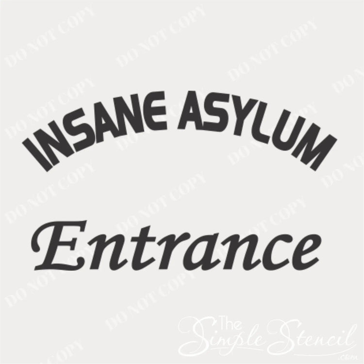 A plain, unedited image of the "Insane Asylum Entrance" vinyl decal design, showing the arched "Insane Asylum" text and the "Entrance" text below. By The Simple Stencil, Do Not Copy