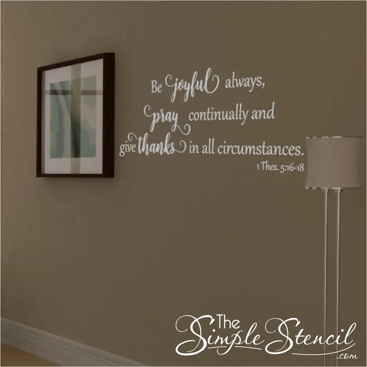 Cultivate a spirit of gratitude and hope with our exquisite "Be Joyful always" vinyl wall decal. This inspiring wall art is the perfect addition to your dining room, living room, or any gathering area, creating a warm and welcoming ambiance for shared moments.