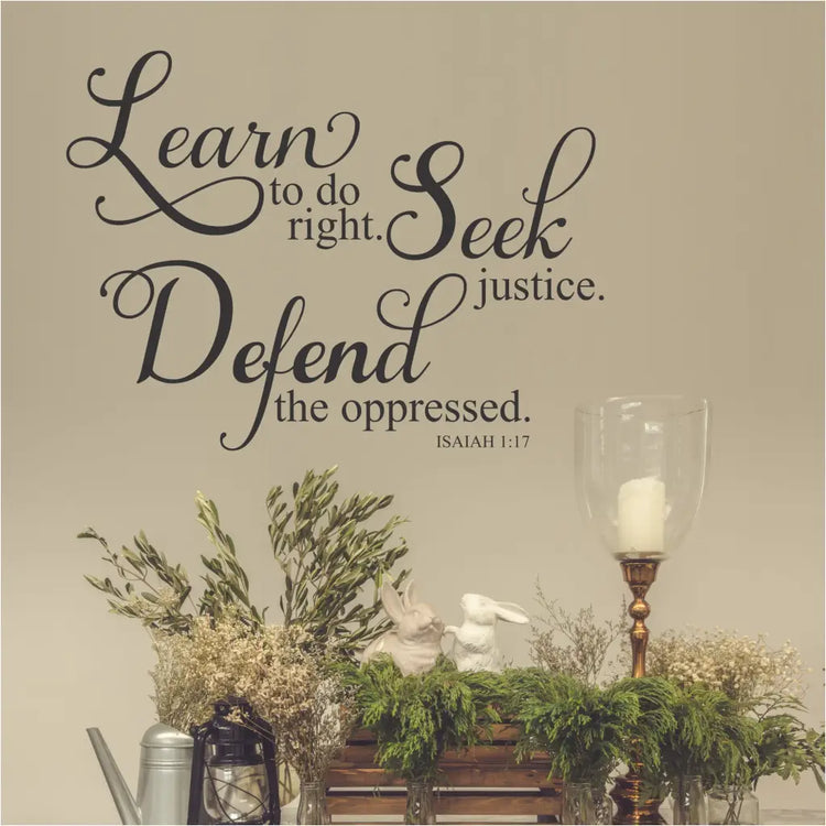Learn to do right. Seek justice. Defend the oppressed. Isaiah 1:17 scripture wall decal for your Christian Home or Church Decor