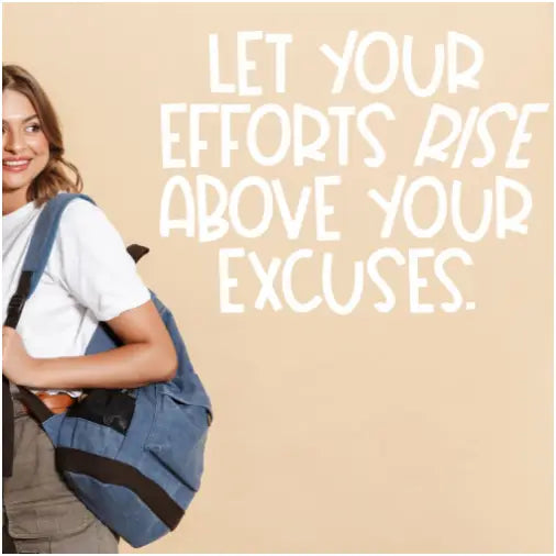 Let your efforts rise above your excuses. A motivational wall decal for encouraging good habits at home or school. 