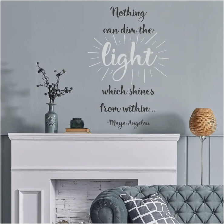 A beautiful vinyl wall decal by The Simple Stencil inspired by the words of Maya Angelou reads: Nothing can dim the light which shines from within. 