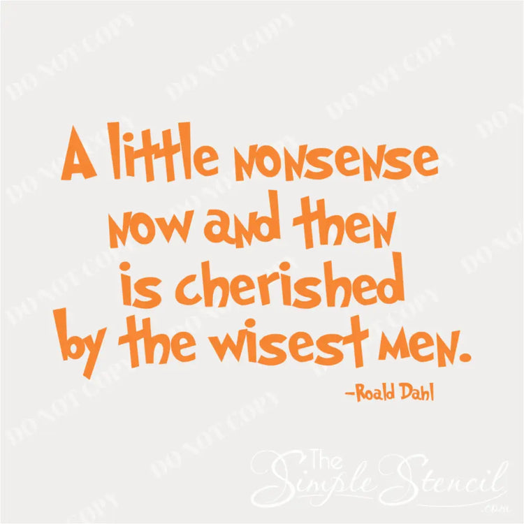 wall decal by the simple stencil for school, library or playroom walls that reads: A little nonsense now and then is cherished by the wisest men. Roald Dahl