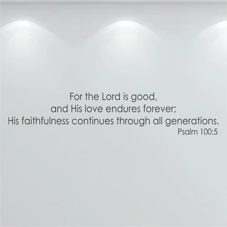 Typography wall quote on a light gray background reads Scripture Psalm 100:5 For the Lord is good...