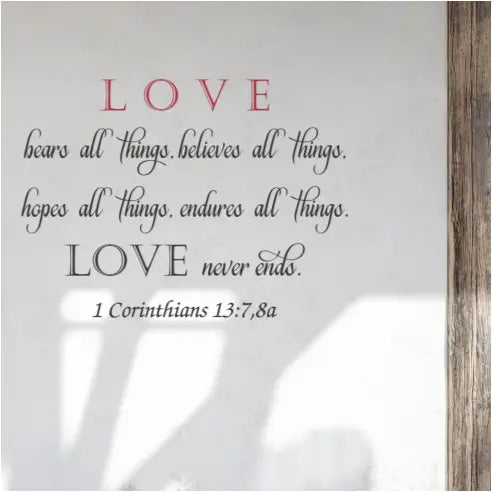 Love bears all things, believes all things, hopes all things, endures all things. Love never ends. Bible verse wall decal art by The Simple Stencil