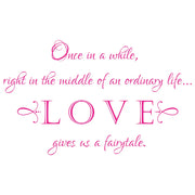Once in a while, right in the middle of an ordinary life, LOVE gives us a fairytale. - Romantic wall decal decor for any romantic holiday.