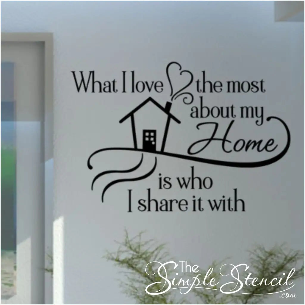 what i love most about my home is who I share it with - premium wall decal design  with cute embellishment to add meaningful touch to your home decorating.