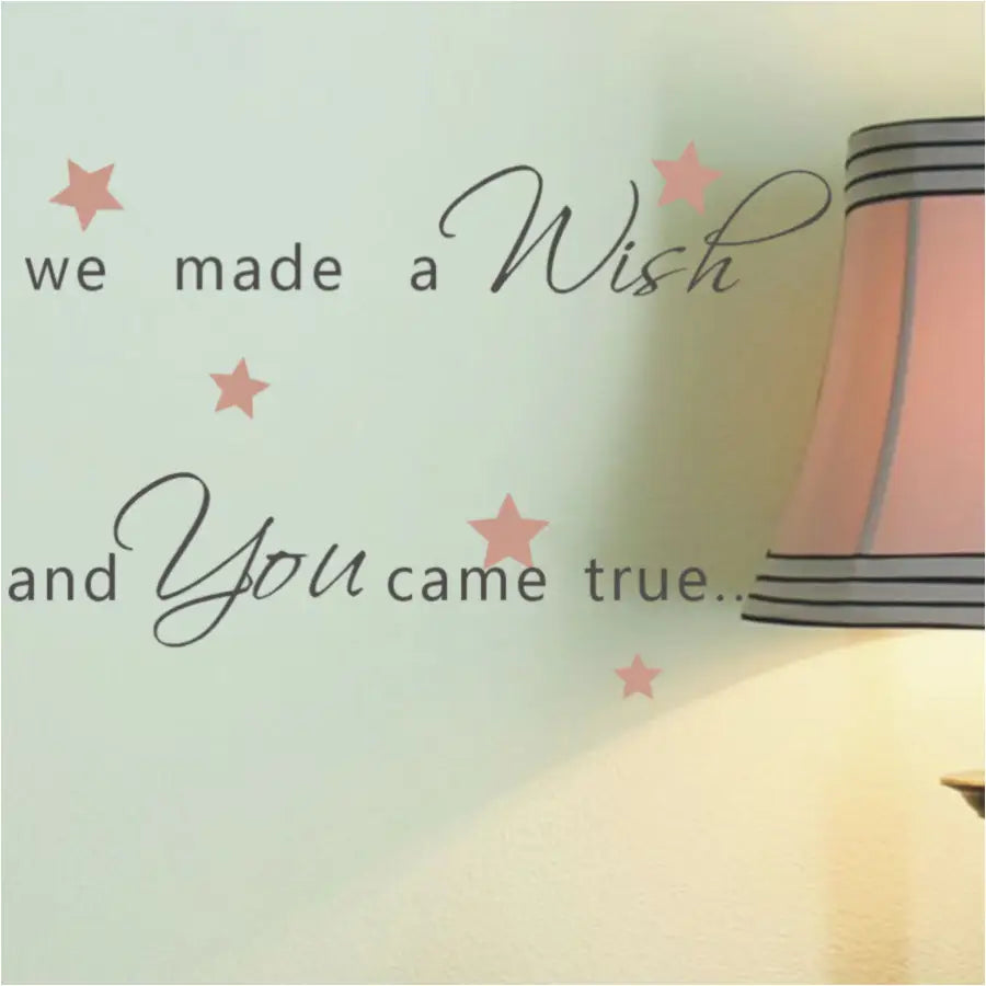we made a wish and you came true. A sweet vinyl wall decal phrase for decorating a baby nursery or child's room. Surrounded by stars in your choice of color and many sizes to choose from to complete your baby's room decor. 