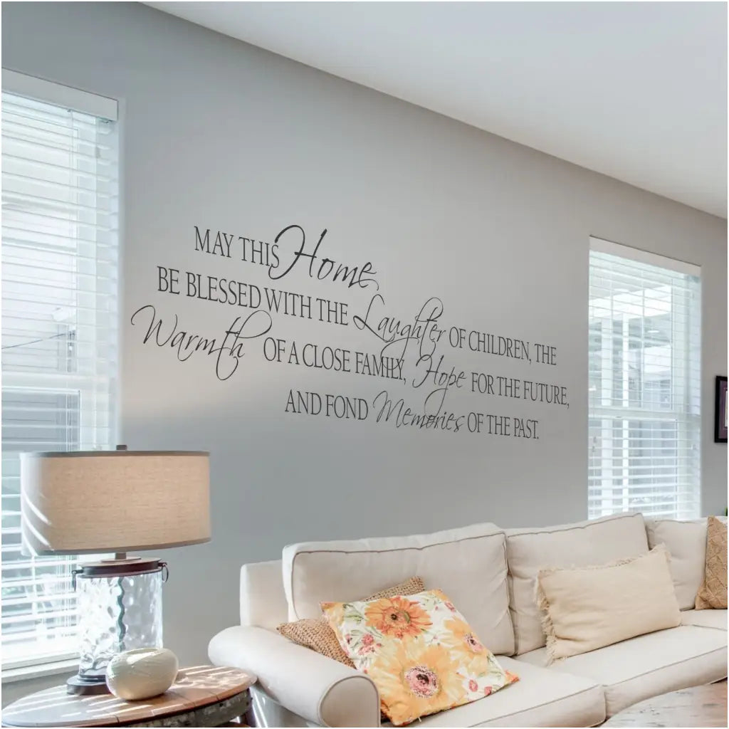 May this home be blessed with the laughter of children, the warmth of a close family, hope for the future and fond memories of the past. A beautifully scripted vinyl wall quote decal by The Simple Stencil