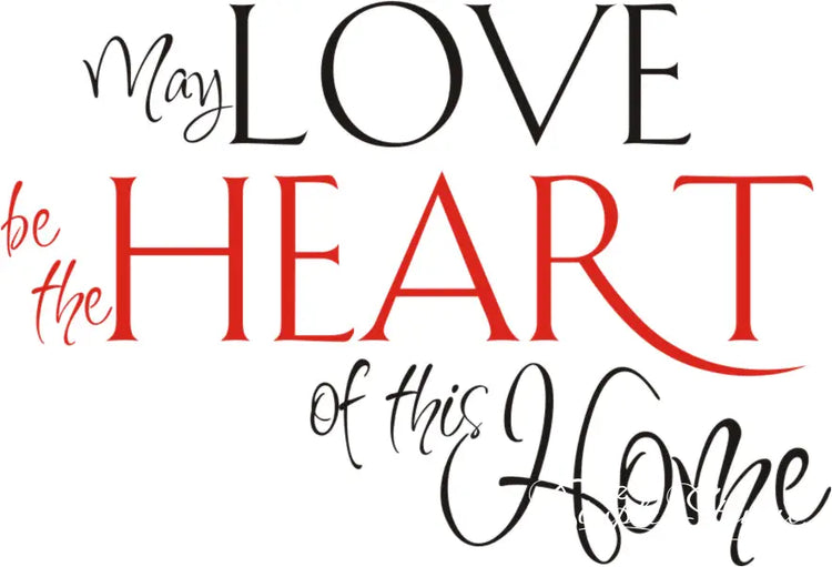 May Love Be The Heart Of This Home