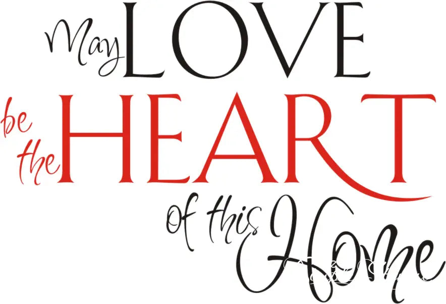 May Love Be The Heart Of This Home
