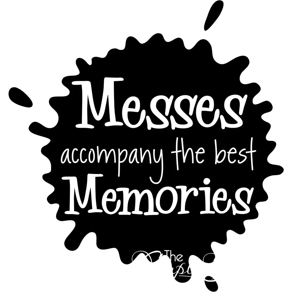 Messes Accompany the Best Memories