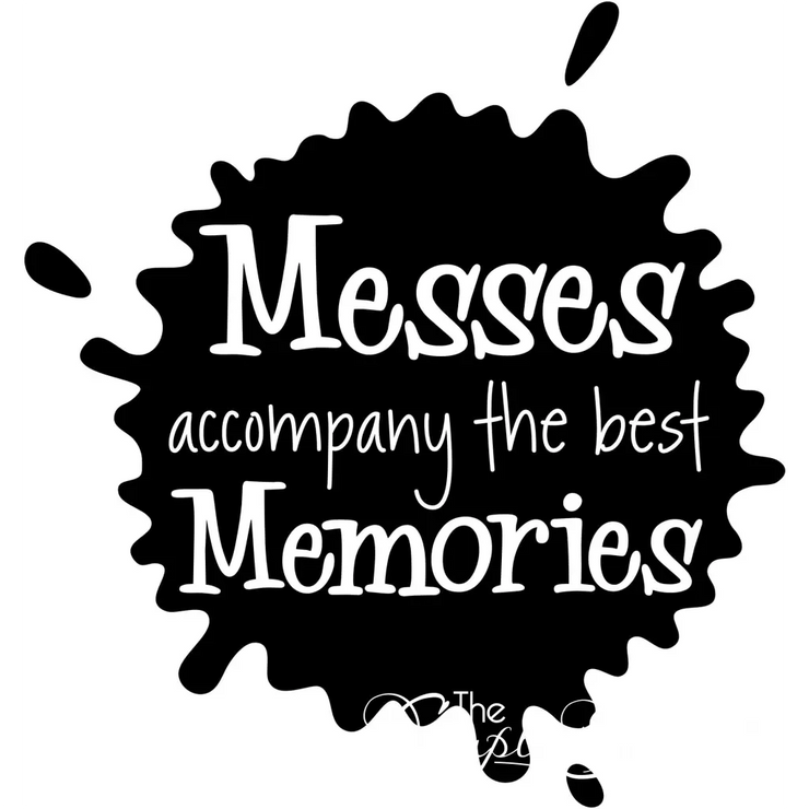 Messes Accompany The Best Memories