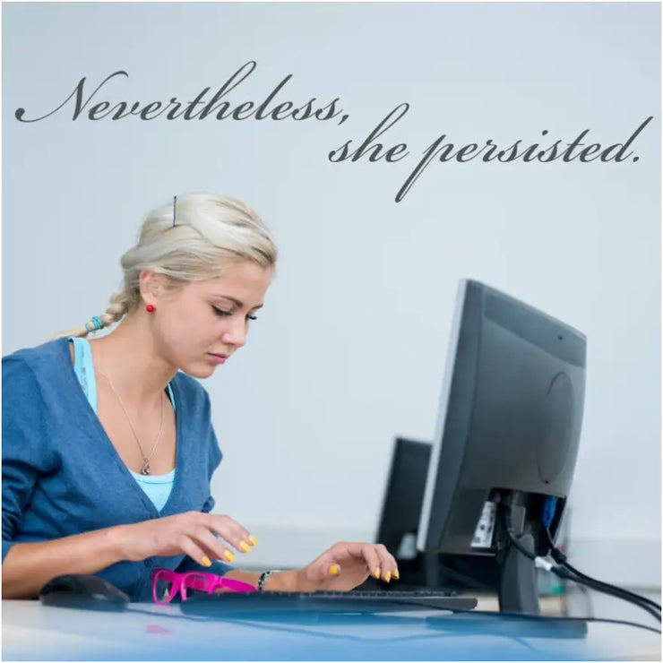 Nevertheless, she persisted. An inspirational wall quote decal for women to place anywhere they need it to motivate and inspire. Makes a great gift for any woman facing challenge.