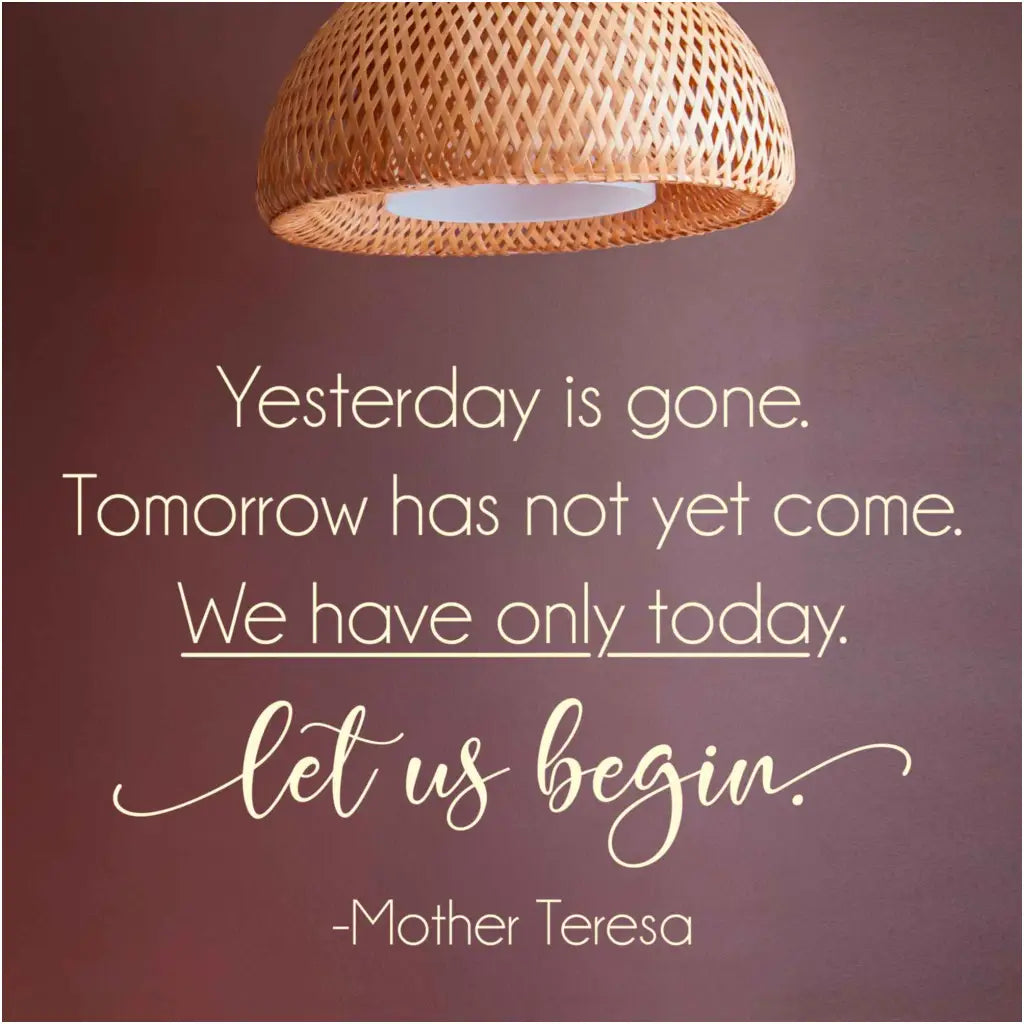 Yesterday is gone. Tomorrow has not yet come. We have only today. Let us begin. Mother Teresa | An inspirational vinyl wall quote decal by The Simple Stencil to enlighten your walls and surroundings with words.