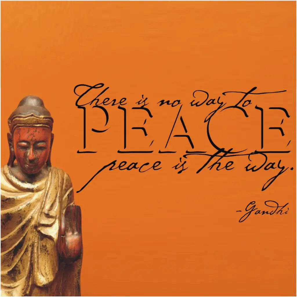 There is no way to peace, peace is the way. Gandhi - A beautiful vinyl wall decal to add thought-provoking inspiration to a room you find refuge...