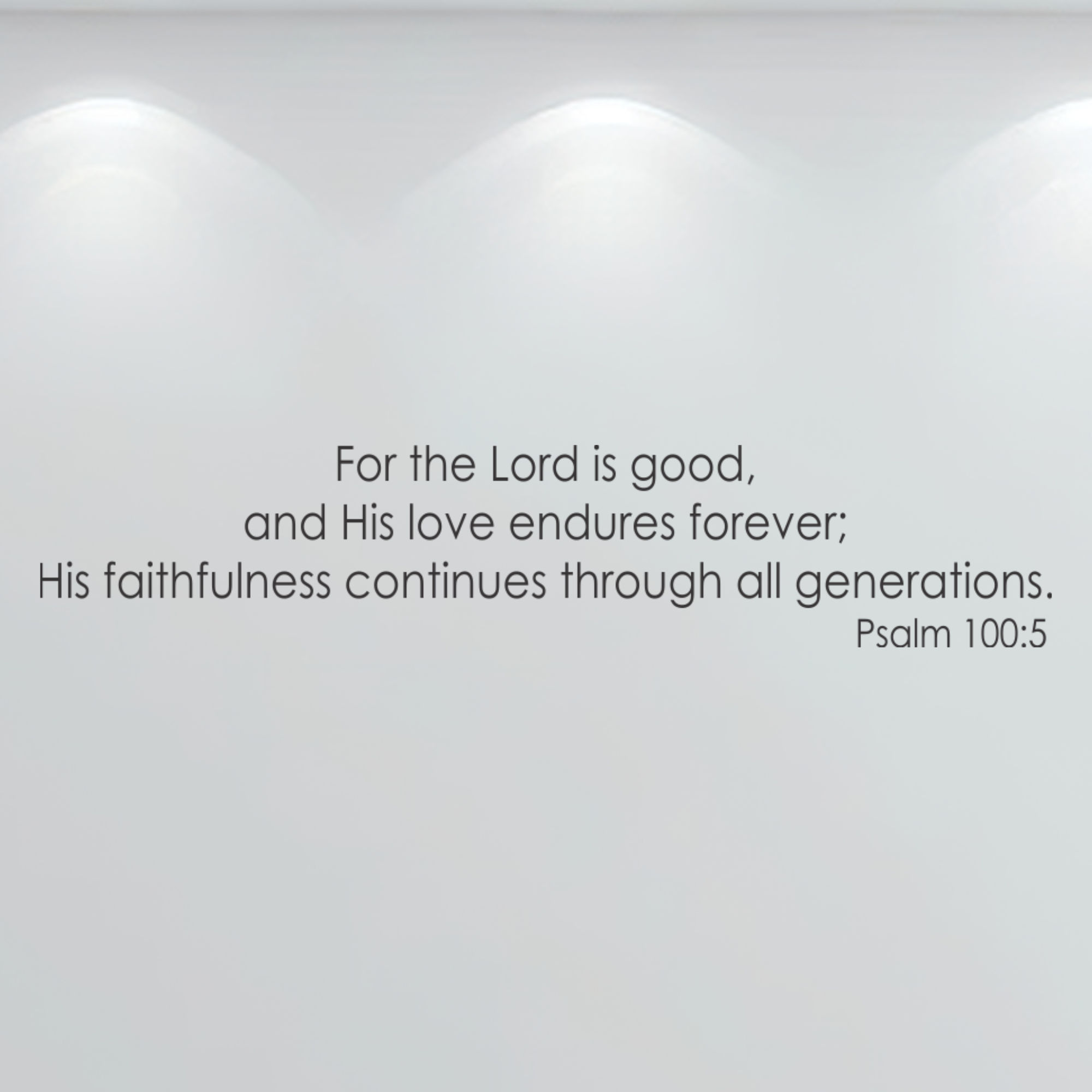 Typography wall quote on a light gray background reads Scripture Psalm 100:5 For the Lord is good...