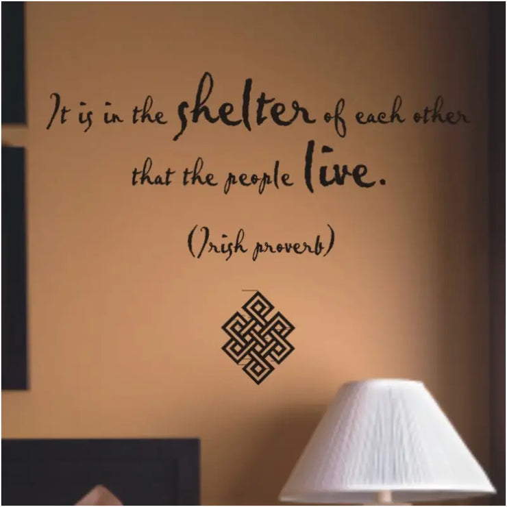 It is in the shelter of each other that the people live. (Irish proverb) that is a great wall quote for a guest bedroom, family room, etc. 