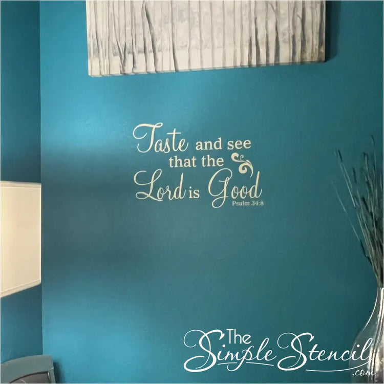 Taste and see that the Lord is Good. Pslam 34:8 Wall Decal - Customer supplied picture of ivory colored vinyl decal on a teal blue wall. By The Simple Stencil