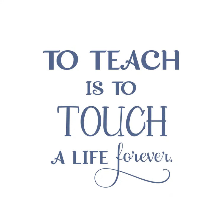 To Teach Is Touch A Life Forever - Wall Quote Decal