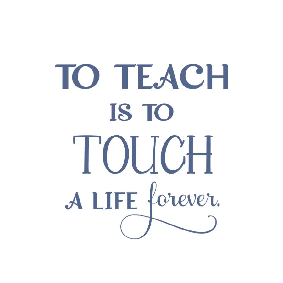 To Teach Is To Touch A Life Forever - Wall Quote Decal – The Simple Stencil