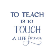 To Teach Is Touch A Life Forever - Wall Quote Decal
