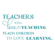 Teachers Who Love Teaching - Quote Decal