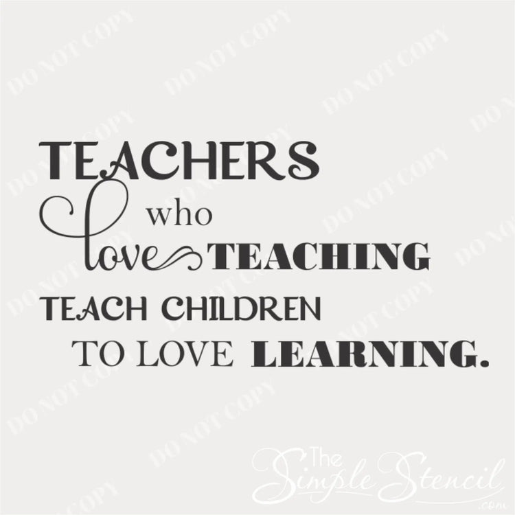 Teachers who love teaching teach children who love learning vinyl wall stencil design with mixed typography and decorative flourishes.