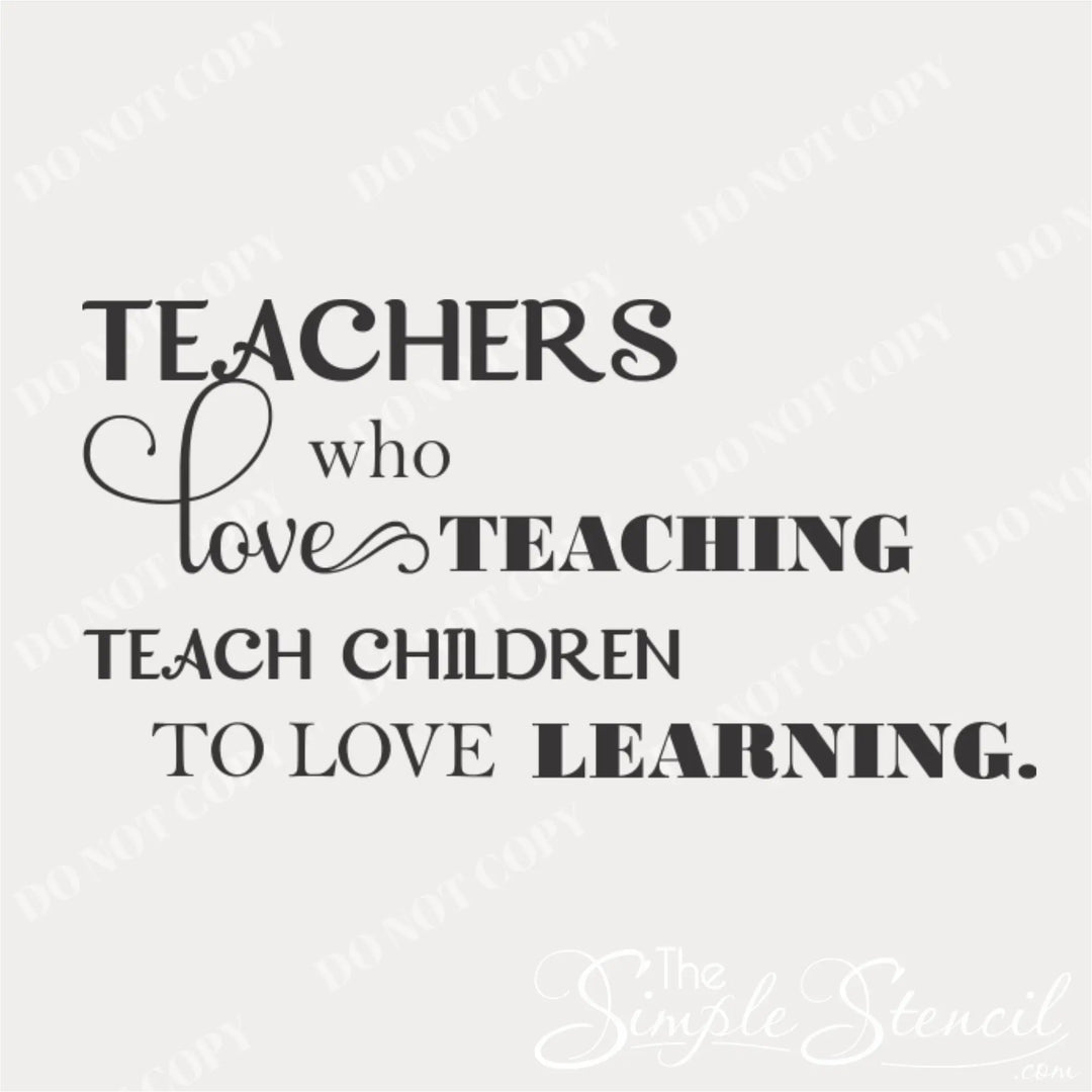 Teachers who love teaching teach children who love learning vinyl wall stencil design with mixed typography and decorative flourishes.